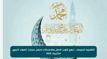التهنئة الرائعة.. أبهج قلوب الأهل والأصدقاء بأجمل عبارات المولد النبوي الشريف 2025